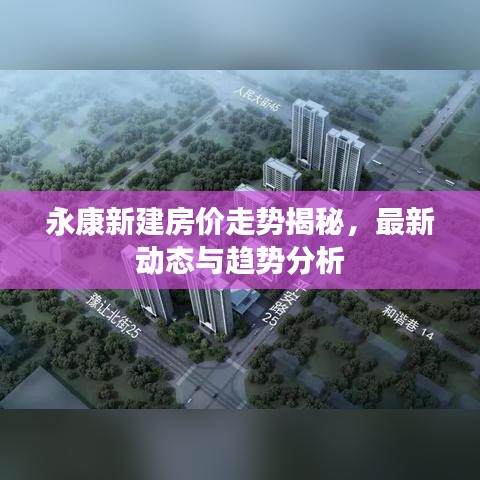 永康新建房价走势揭秘，最新动态与趋势分析