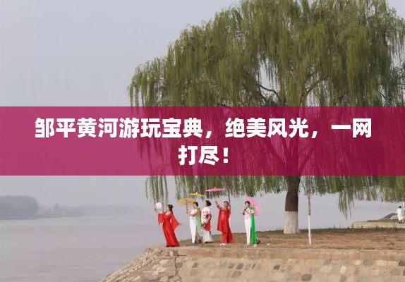 邹平黄河游玩宝典，绝美风光，一网打尽！