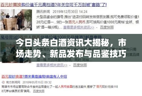 今日头条白酒资讯大揭秘，市场走势、新品发布与品鉴技巧一网打尽