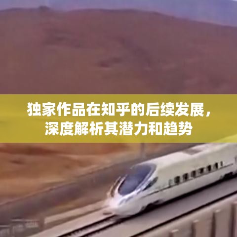 独家作品在知乎的后续发展，深度解析其潜力和趋势