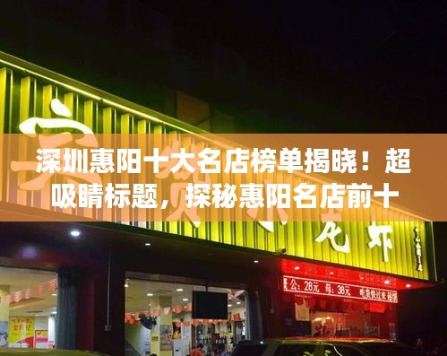 深圳惠阳十大名店榜单揭晓！超吸睛标题，探秘惠阳名店前十强，你不可错过的精品之选！