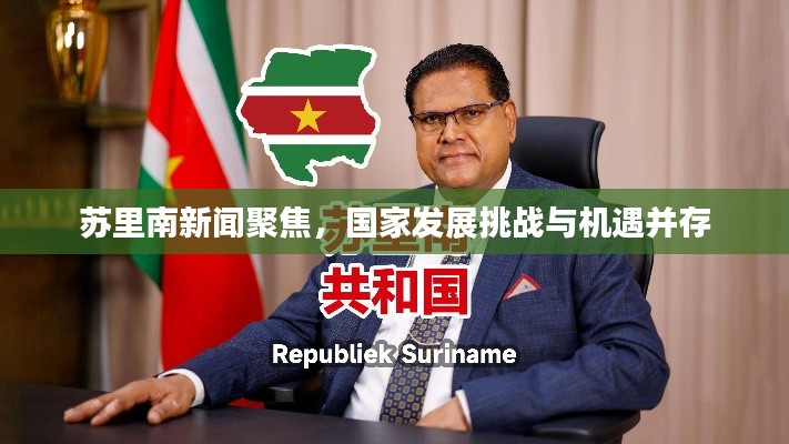 苏里南新闻聚焦，国家发展挑战与机遇并存
