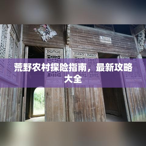 荒野农村探险指南，最新攻略大全