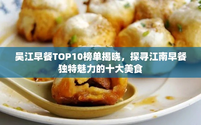 吴江早餐TOP10榜单揭晓，探寻江南早餐独特魅力的十大美食