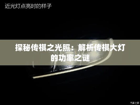 探秘传祺之光照：解析传祺大灯的功率之谜