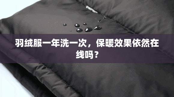 羽绒服一年洗一次，保暖效果依然在线吗？