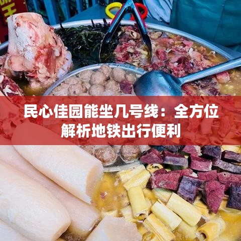 民心佳园能坐几号线：全方位解析地铁出行便利