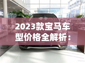 2023款宝马车型价格全解析：豪华与性能的完美融合