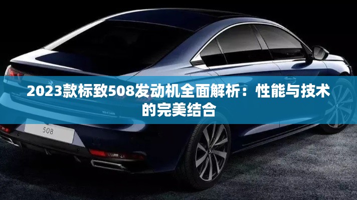 2023款标致508发动机全面解析：性能与技术的完美结合