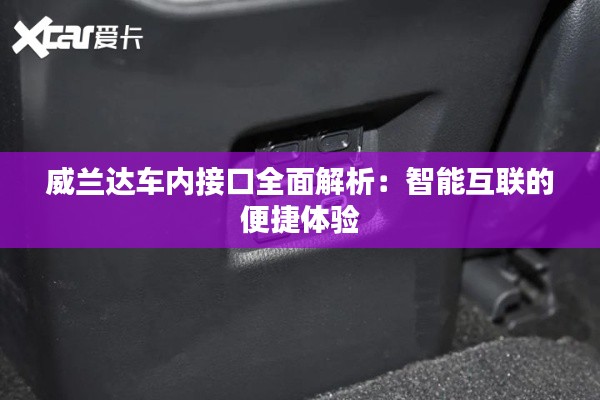 威兰达车内接口全面解析：智能互联的便捷体验