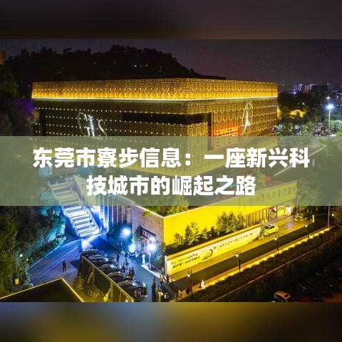 东莞市寮步信息：一座新兴科技城市的崛起之路