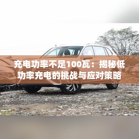 充电功率不足100瓦：揭秘低功率充电的挑战与应对策略