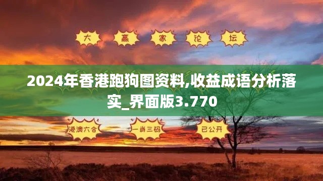 2024年香港跑狗图资料,收益成语分析落实_界面版3.770