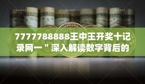 7777788888王中王开奖十记录网一＂深入解读数字背后的中奖秘密