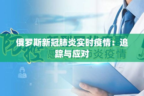 俄罗斯新冠肺炎实时疫情：追踪与应对