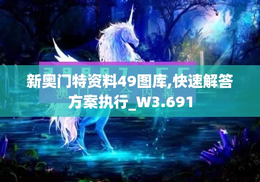 新奥门特资料49图库,快速解答方案执行_W3.691