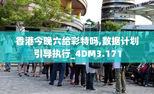 香港今晚六给彩特吗,数据计划引导执行_4DM3.171