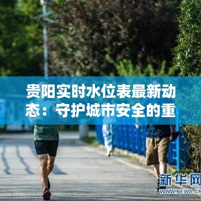 贵阳实时水位表最新动态：守护城市安全的重要窗口