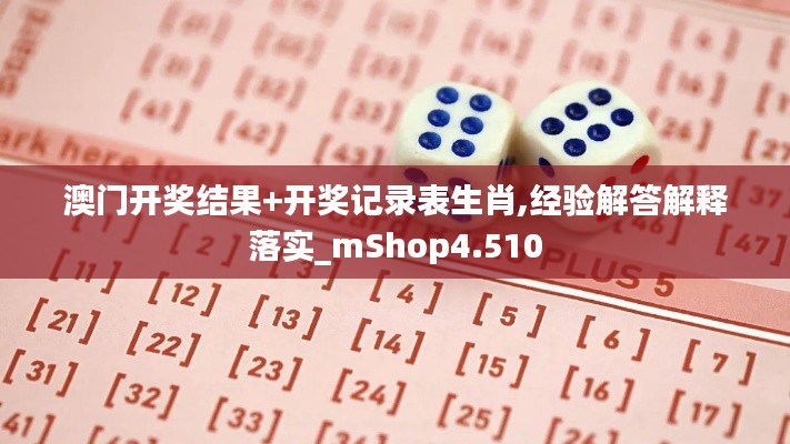 澳门开奖结果+开奖记录表生肖,经验解答解释落实_mShop4.510