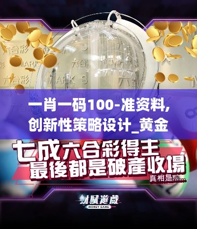 一肖一码100-准资料,创新性策略设计_黄金版8.407