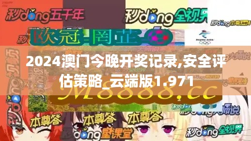 2024澳门今晚开奖记录,安全评估策略_云端版1.971