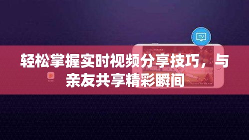 轻松掌握实时视频分享技巧，与亲友共享精彩瞬间