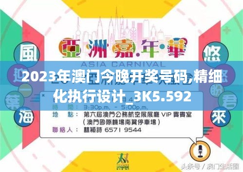 2023年澳门今晚开奖号码,精细化执行设计_3K5.592