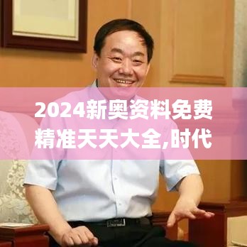 2024新奥资料免费精准天天大全,时代解析说明_升级版4.140