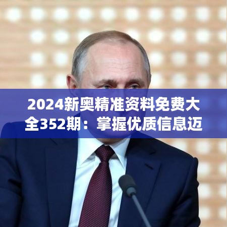 2024新奥精准资料免费大全352期：掌握优质信息迈向成功的钥匙