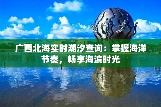 广西北海实时潮汐查询：掌握海洋节奏，畅享海滨时光