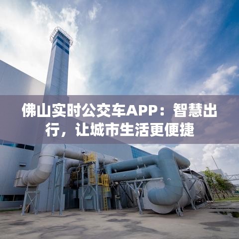 佛山实时公交车APP：智慧出行，让城市生活更便捷