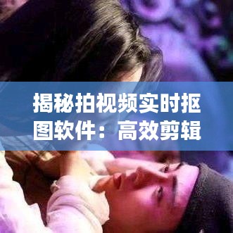 揭秘拍视频实时抠图软件：高效剪辑的秘密武器