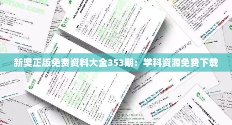 新奥正版免费资料大全353期：学科资源免费下载