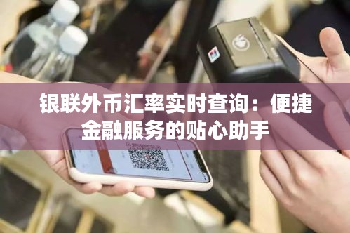 银联外币汇率实时查询：便捷金融服务的贴心助手