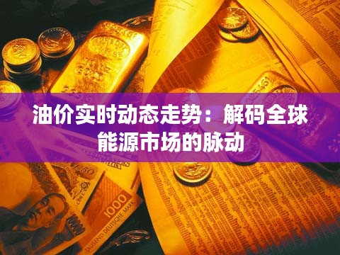 油价实时动态走势：解码全球能源市场的脉动