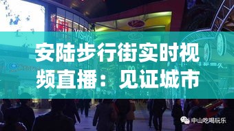 安陆步行街实时视频直播：见证城市繁华，体验线上逛街新风尚