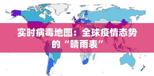 实时病毒地图：全球疫情态势的“晴雨表”