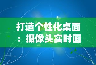 打造个性化桌面：摄像头实时画面做壁纸的新潮流