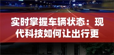 实时掌握车辆状态：现代科技如何让出行更安心