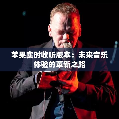 苹果实时收听版本：未来音乐体验的革新之路