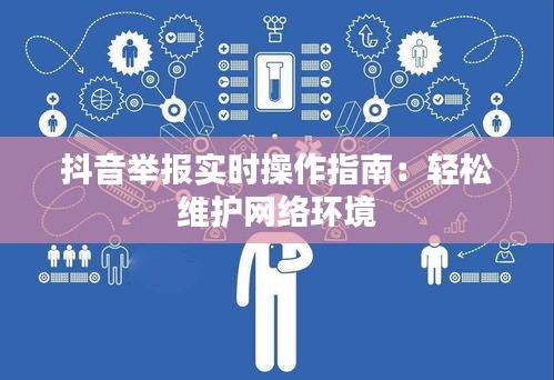 抖音举报实时操作指南：轻松维护网络环境