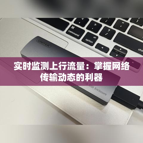 实时监测上行流量：掌握网络传输动态的利器