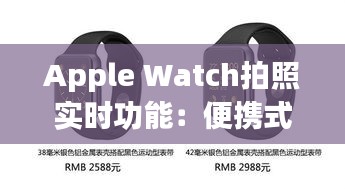 Apple Watch拍照实时功能：便携式摄影革命的里程碑