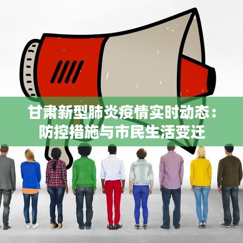 甘肃新型肺炎疫情实时动态：防控措施与市民生活变迁