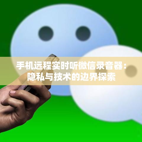 手机远程实时听微信录音器：隐私与技术的边界探索