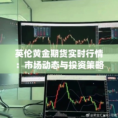 英伦黄金期货实时行情：市场动态与投资策略解析