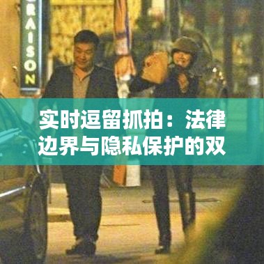 实时逗留抓拍：法律边界与隐私保护的双重考量