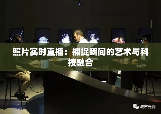 照片实时直播：捕捉瞬间的艺术与科技融合