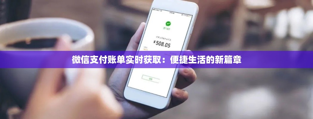 微信支付账单实时获取：便捷生活的新篇章
