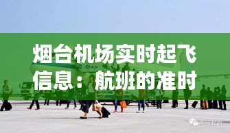 烟台机场实时起飞信息：航班的准时与便捷